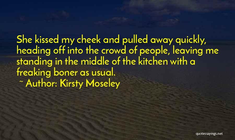 Kirsty Moseley Quotes: She Kissed My Cheek And Pulled Away Quickly, Heading Off Into The Crowd Of People, Leaving Me Standing In The