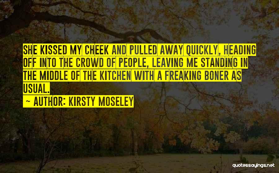 Kirsty Moseley Quotes: She Kissed My Cheek And Pulled Away Quickly, Heading Off Into The Crowd Of People, Leaving Me Standing In The