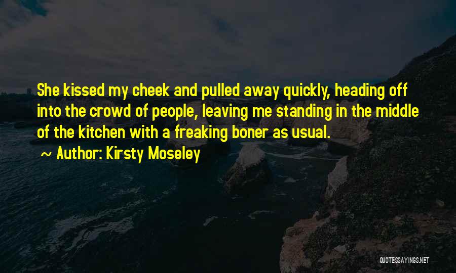 Kirsty Moseley Quotes: She Kissed My Cheek And Pulled Away Quickly, Heading Off Into The Crowd Of People, Leaving Me Standing In The