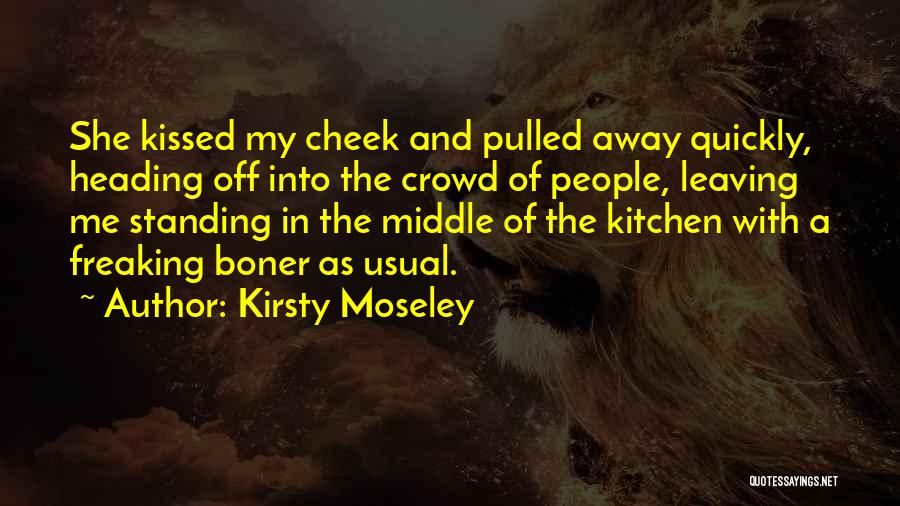 Kirsty Moseley Quotes: She Kissed My Cheek And Pulled Away Quickly, Heading Off Into The Crowd Of People, Leaving Me Standing In The