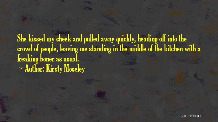Kirsty Moseley Quotes: She Kissed My Cheek And Pulled Away Quickly, Heading Off Into The Crowd Of People, Leaving Me Standing In The