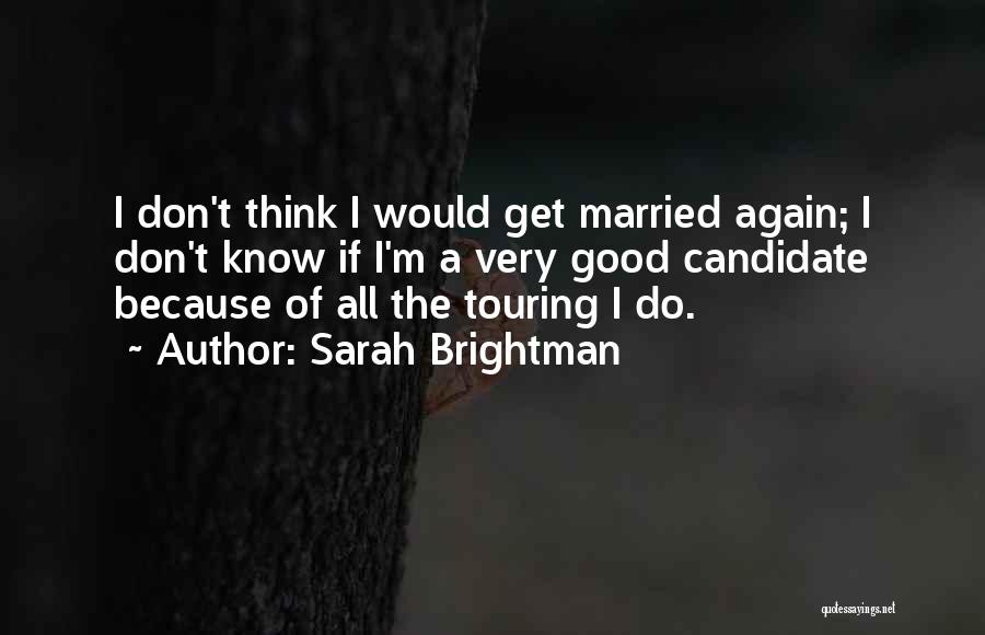 Sarah Brightman Quotes: I Don't Think I Would Get Married Again; I Don't Know If I'm A Very Good Candidate Because Of All