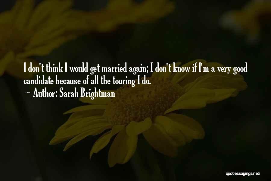 Sarah Brightman Quotes: I Don't Think I Would Get Married Again; I Don't Know If I'm A Very Good Candidate Because Of All