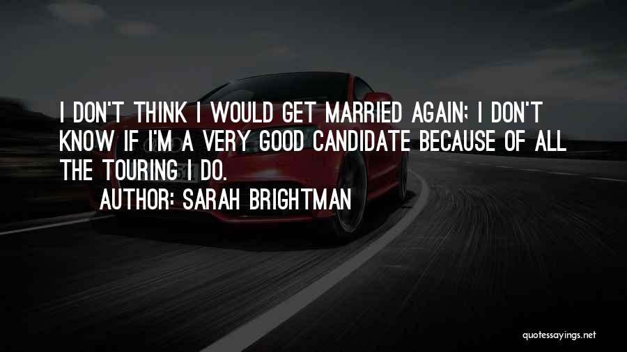 Sarah Brightman Quotes: I Don't Think I Would Get Married Again; I Don't Know If I'm A Very Good Candidate Because Of All