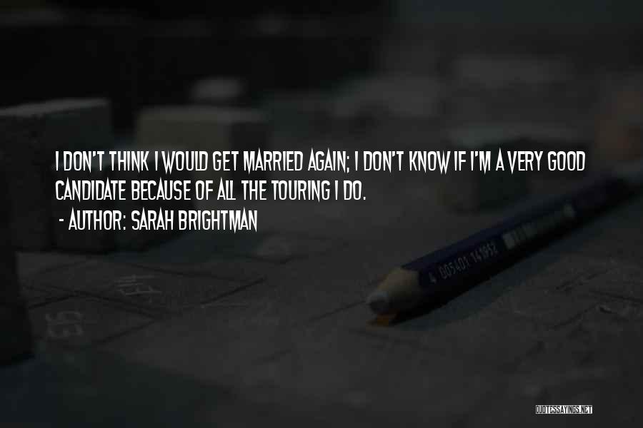 Sarah Brightman Quotes: I Don't Think I Would Get Married Again; I Don't Know If I'm A Very Good Candidate Because Of All