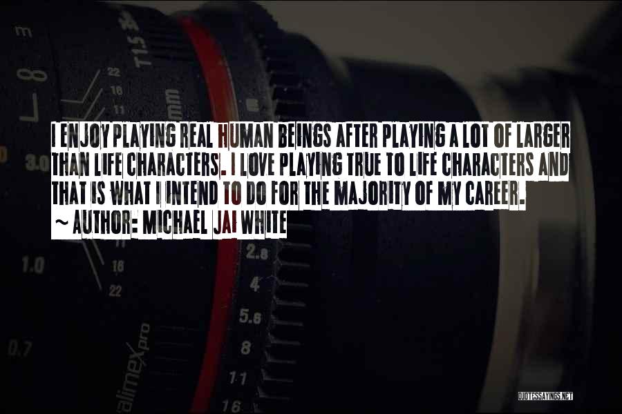 Michael Jai White Quotes: I Enjoy Playing Real Human Beings After Playing A Lot Of Larger Than Life Characters. I Love Playing True To