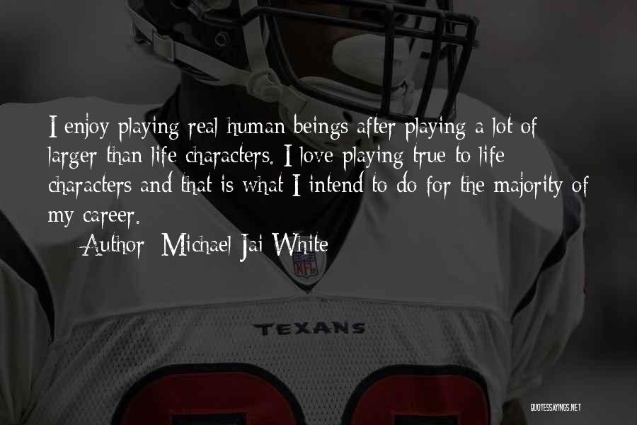 Michael Jai White Quotes: I Enjoy Playing Real Human Beings After Playing A Lot Of Larger Than Life Characters. I Love Playing True To