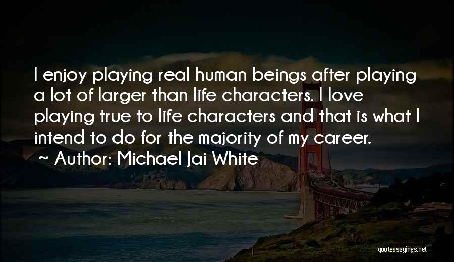 Michael Jai White Quotes: I Enjoy Playing Real Human Beings After Playing A Lot Of Larger Than Life Characters. I Love Playing True To