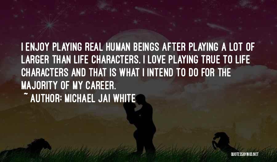 Michael Jai White Quotes: I Enjoy Playing Real Human Beings After Playing A Lot Of Larger Than Life Characters. I Love Playing True To