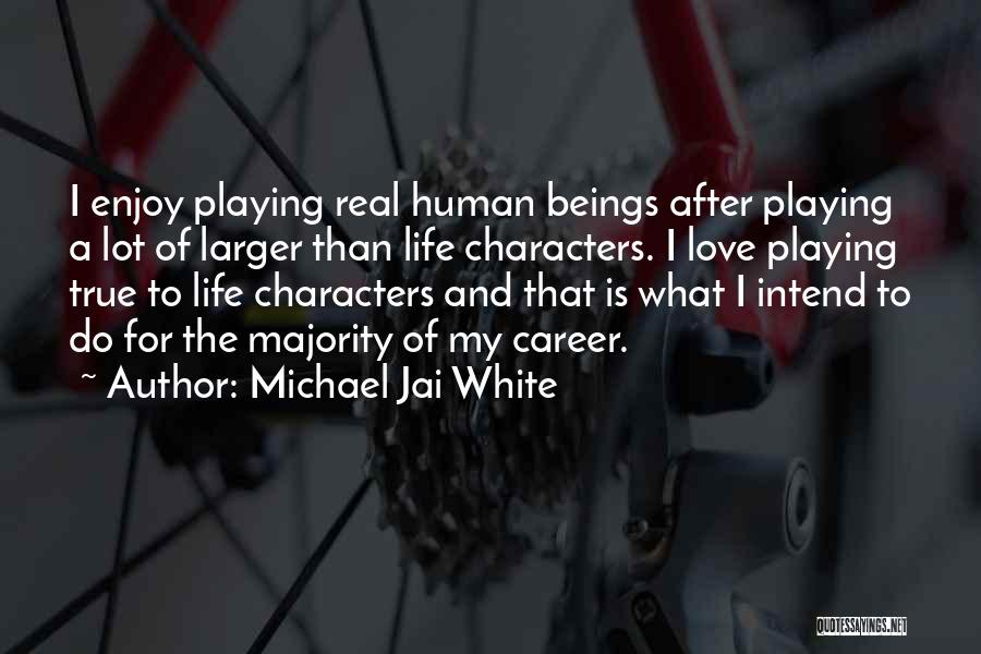 Michael Jai White Quotes: I Enjoy Playing Real Human Beings After Playing A Lot Of Larger Than Life Characters. I Love Playing True To