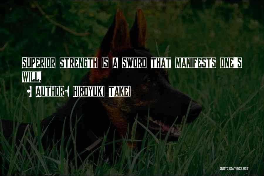 Hiroyuki Takei Quotes: Superior Strength Is A Sword That Manifests One's Will.