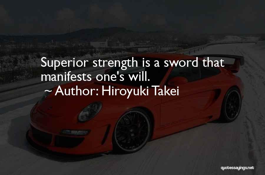 Hiroyuki Takei Quotes: Superior Strength Is A Sword That Manifests One's Will.