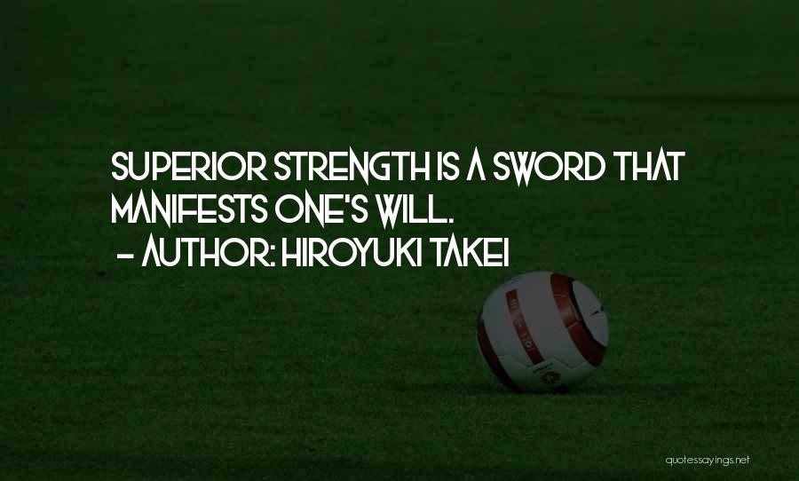 Hiroyuki Takei Quotes: Superior Strength Is A Sword That Manifests One's Will.