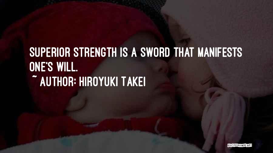 Hiroyuki Takei Quotes: Superior Strength Is A Sword That Manifests One's Will.