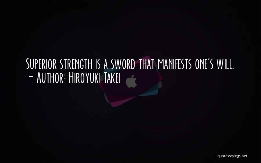 Hiroyuki Takei Quotes: Superior Strength Is A Sword That Manifests One's Will.