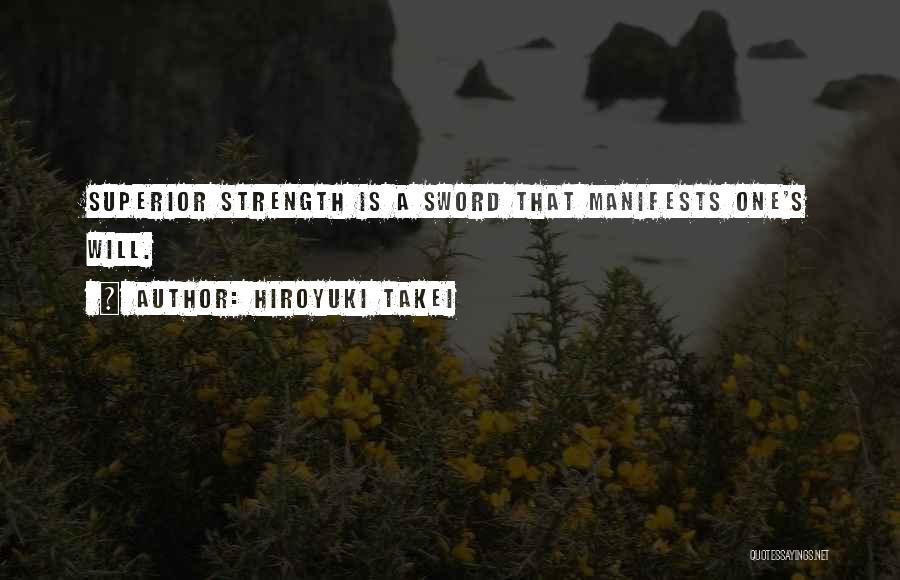 Hiroyuki Takei Quotes: Superior Strength Is A Sword That Manifests One's Will.