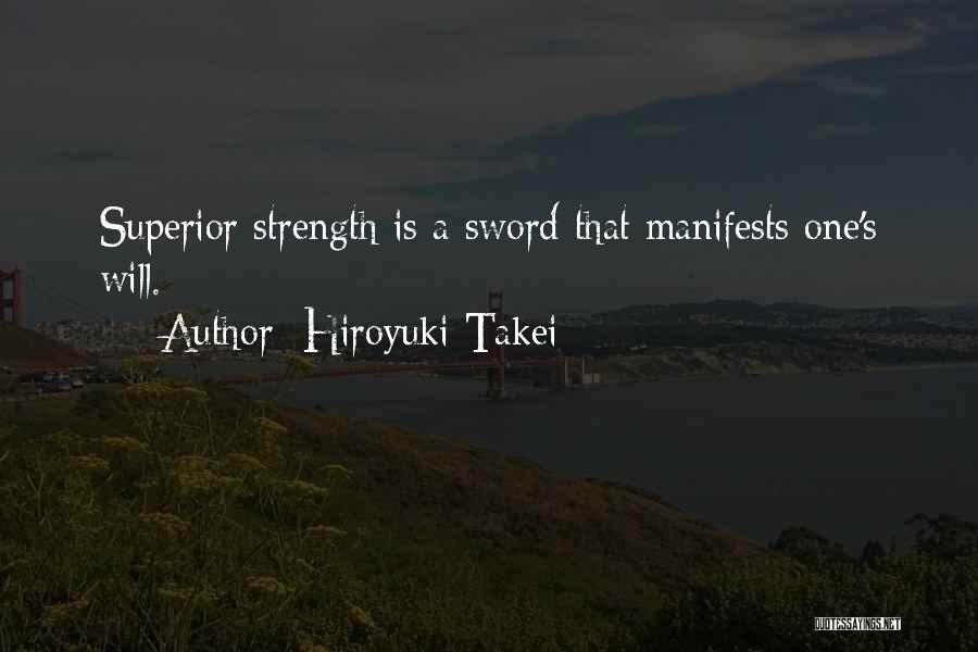 Hiroyuki Takei Quotes: Superior Strength Is A Sword That Manifests One's Will.