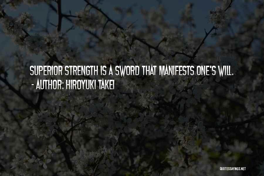 Hiroyuki Takei Quotes: Superior Strength Is A Sword That Manifests One's Will.