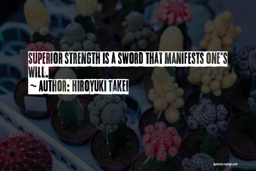 Hiroyuki Takei Quotes: Superior Strength Is A Sword That Manifests One's Will.