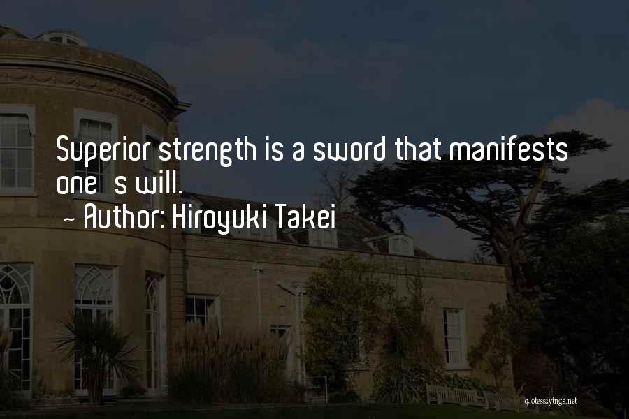 Hiroyuki Takei Quotes: Superior Strength Is A Sword That Manifests One's Will.