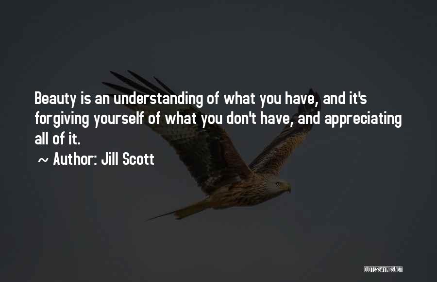 Jill Scott Quotes: Beauty Is An Understanding Of What You Have, And It's Forgiving Yourself Of What You Don't Have, And Appreciating All