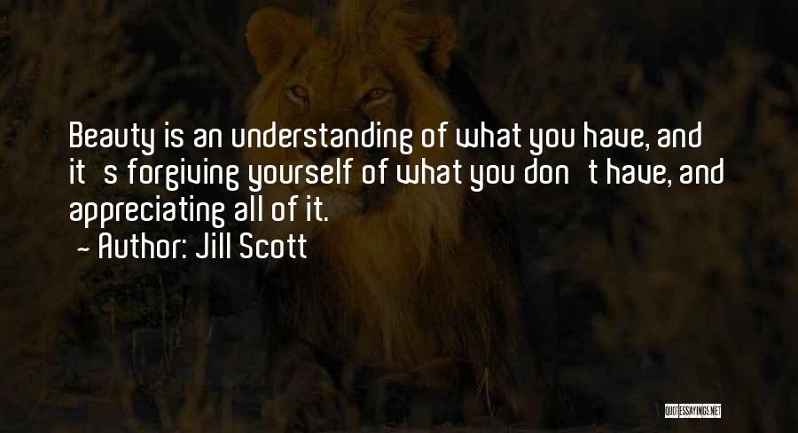 Jill Scott Quotes: Beauty Is An Understanding Of What You Have, And It's Forgiving Yourself Of What You Don't Have, And Appreciating All