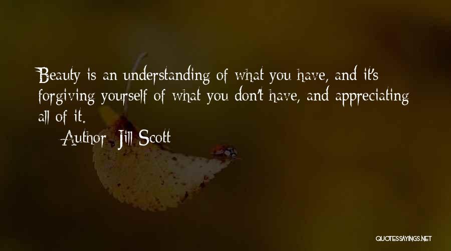 Jill Scott Quotes: Beauty Is An Understanding Of What You Have, And It's Forgiving Yourself Of What You Don't Have, And Appreciating All