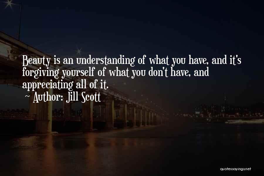 Jill Scott Quotes: Beauty Is An Understanding Of What You Have, And It's Forgiving Yourself Of What You Don't Have, And Appreciating All