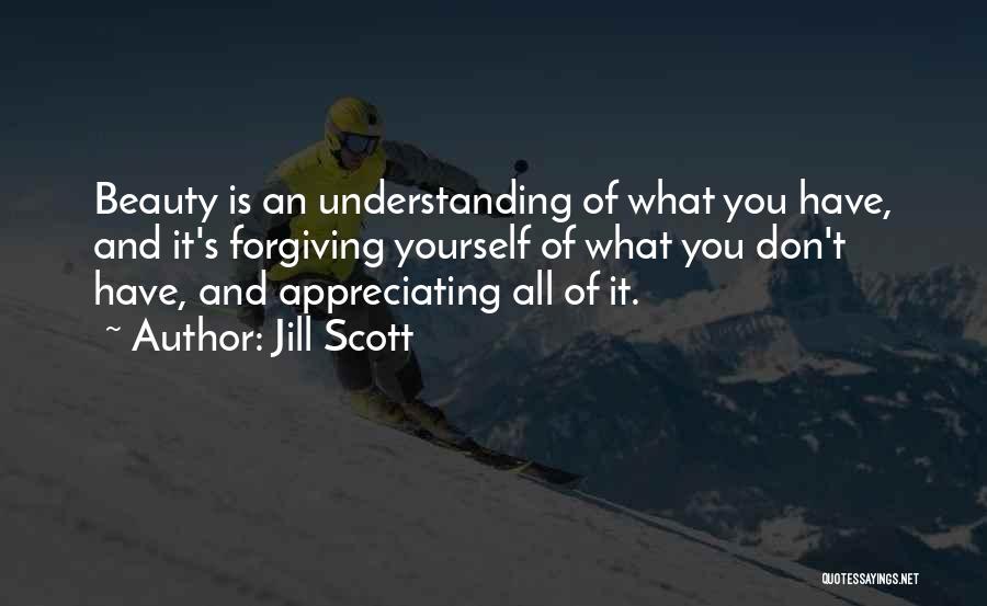 Jill Scott Quotes: Beauty Is An Understanding Of What You Have, And It's Forgiving Yourself Of What You Don't Have, And Appreciating All