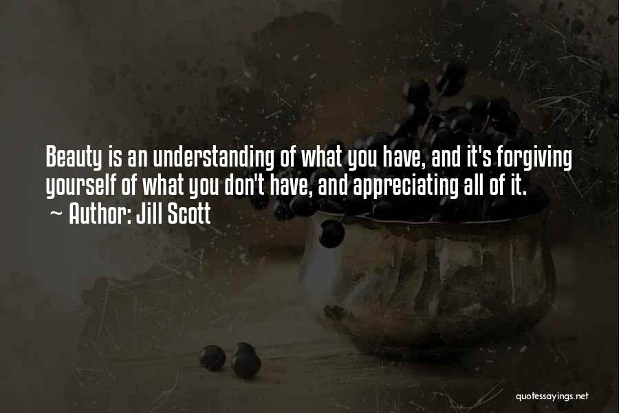 Jill Scott Quotes: Beauty Is An Understanding Of What You Have, And It's Forgiving Yourself Of What You Don't Have, And Appreciating All