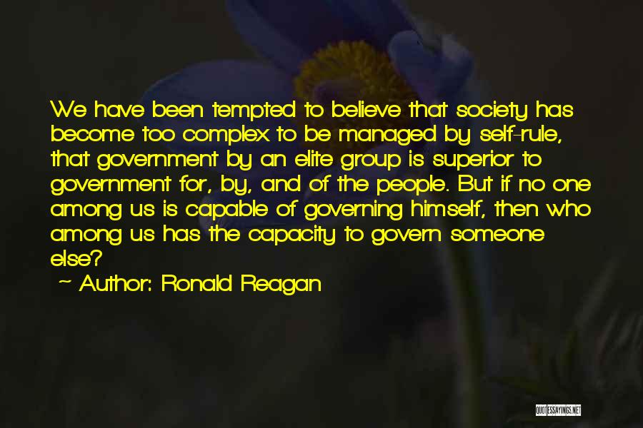 Ronald Reagan Quotes: We Have Been Tempted To Believe That Society Has Become Too Complex To Be Managed By Self-rule, That Government By