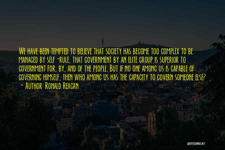 Ronald Reagan Quotes: We Have Been Tempted To Believe That Society Has Become Too Complex To Be Managed By Self-rule, That Government By