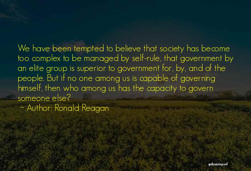 Ronald Reagan Quotes: We Have Been Tempted To Believe That Society Has Become Too Complex To Be Managed By Self-rule, That Government By