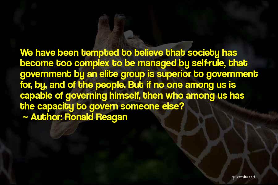 Ronald Reagan Quotes: We Have Been Tempted To Believe That Society Has Become Too Complex To Be Managed By Self-rule, That Government By