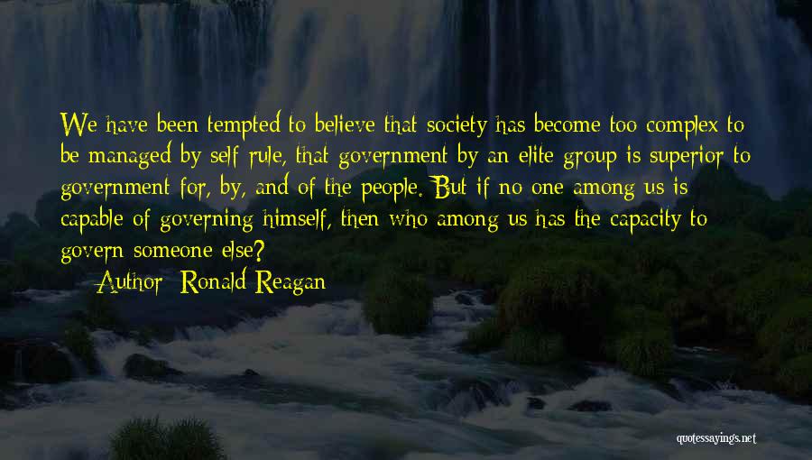 Ronald Reagan Quotes: We Have Been Tempted To Believe That Society Has Become Too Complex To Be Managed By Self-rule, That Government By