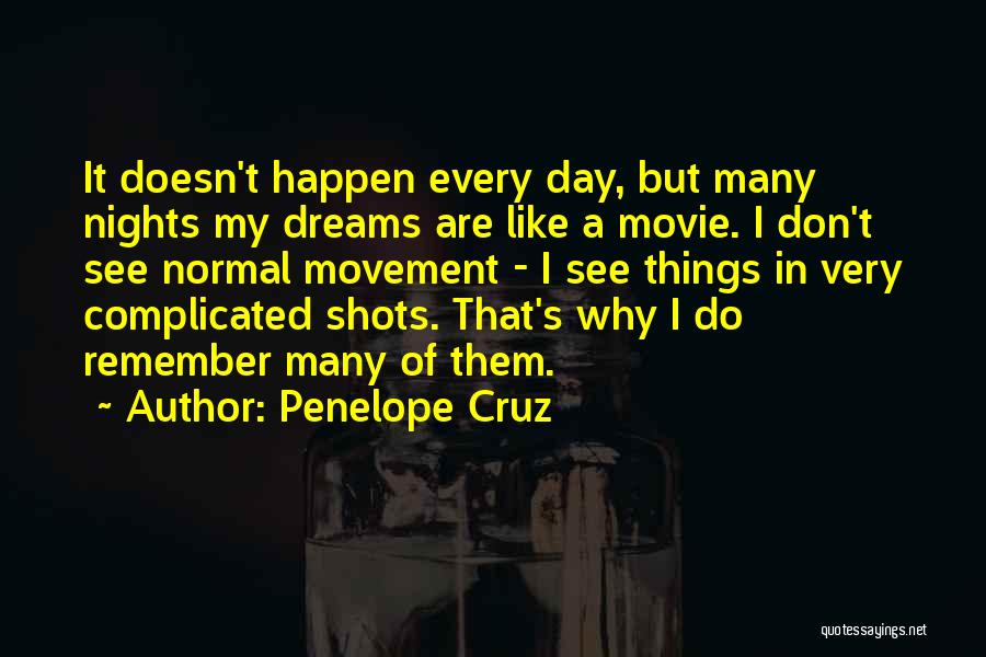 Penelope Cruz Quotes: It Doesn't Happen Every Day, But Many Nights My Dreams Are Like A Movie. I Don't See Normal Movement -