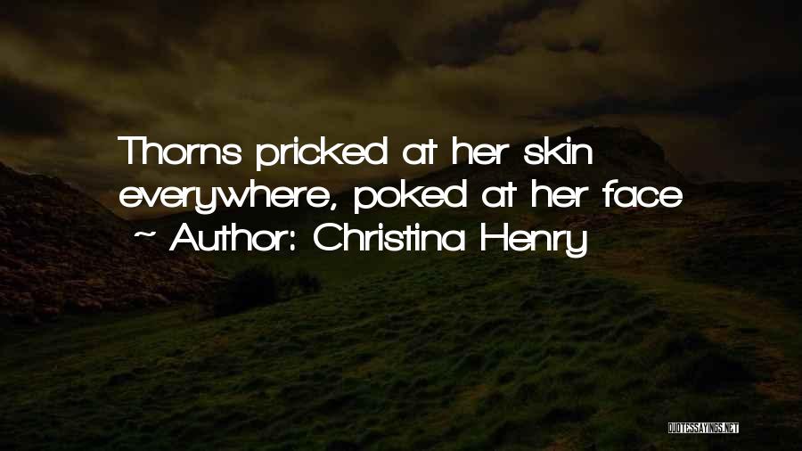 Christina Henry Quotes: Thorns Pricked At Her Skin Everywhere, Poked At Her Face