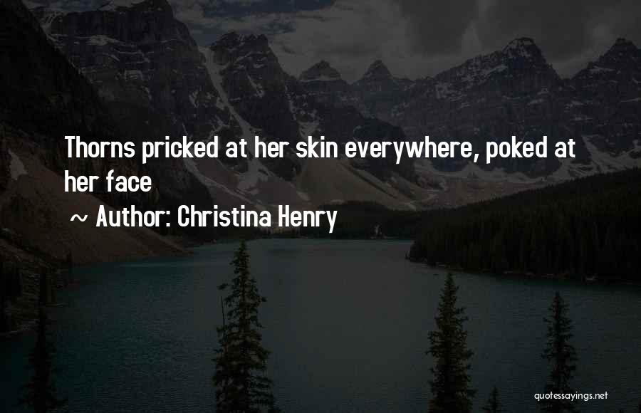 Christina Henry Quotes: Thorns Pricked At Her Skin Everywhere, Poked At Her Face