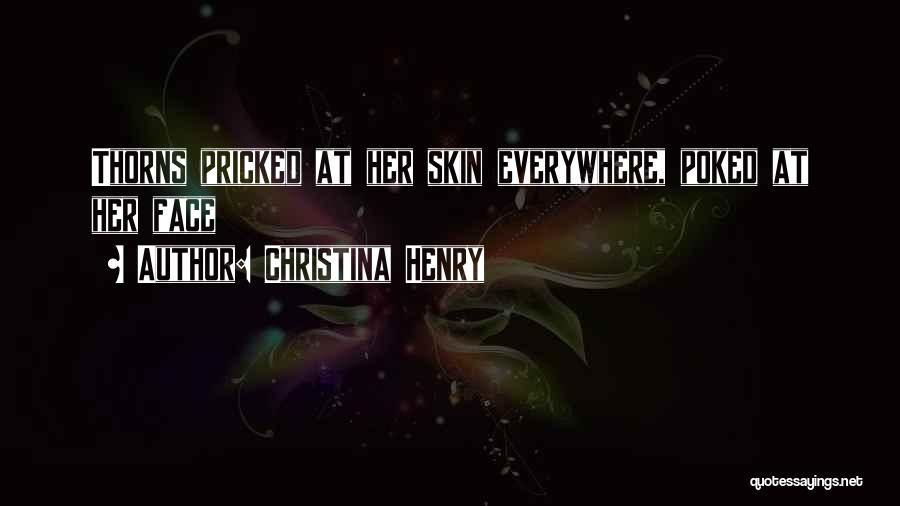 Christina Henry Quotes: Thorns Pricked At Her Skin Everywhere, Poked At Her Face