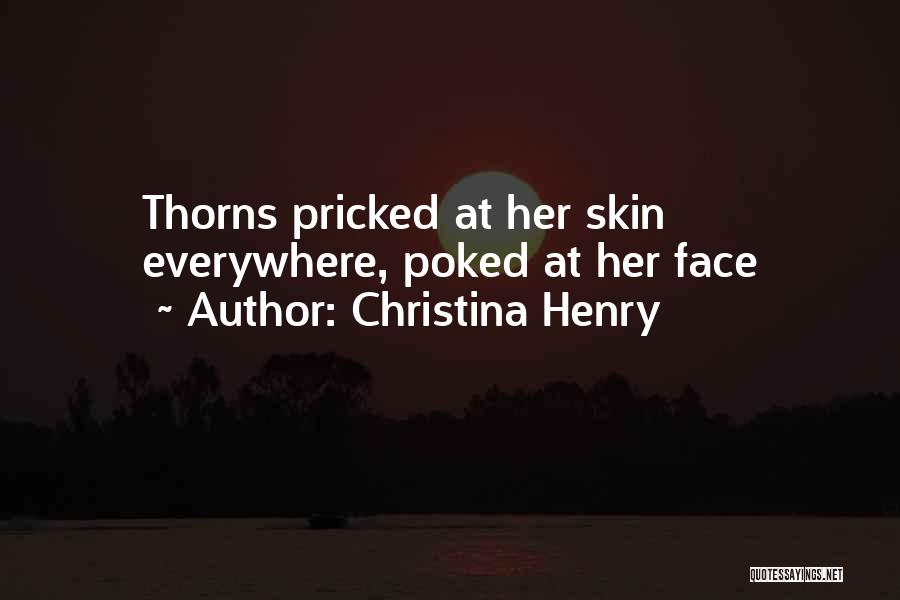 Christina Henry Quotes: Thorns Pricked At Her Skin Everywhere, Poked At Her Face