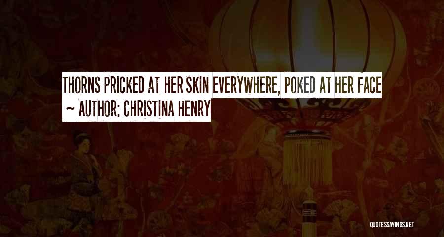 Christina Henry Quotes: Thorns Pricked At Her Skin Everywhere, Poked At Her Face