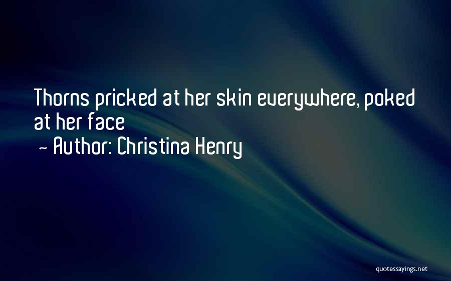 Christina Henry Quotes: Thorns Pricked At Her Skin Everywhere, Poked At Her Face