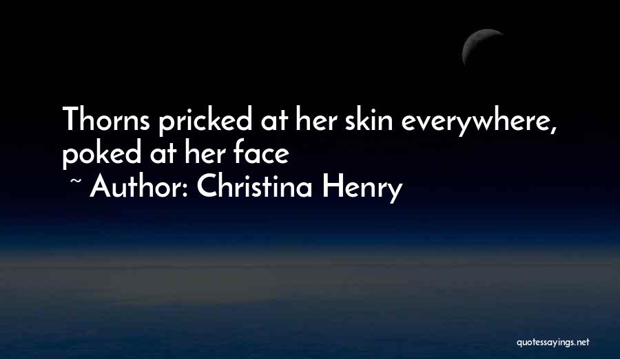 Christina Henry Quotes: Thorns Pricked At Her Skin Everywhere, Poked At Her Face