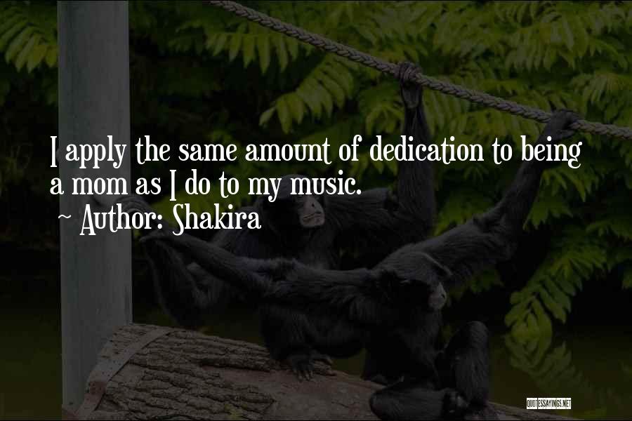 Shakira Quotes: I Apply The Same Amount Of Dedication To Being A Mom As I Do To My Music.