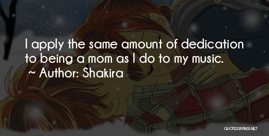 Shakira Quotes: I Apply The Same Amount Of Dedication To Being A Mom As I Do To My Music.