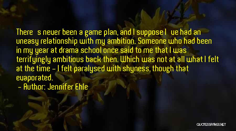 Jennifer Ehle Quotes: There's Never Been A Game Plan, And I Suppose I've Had An Uneasy Relationship With My Ambition. Someone Who Had