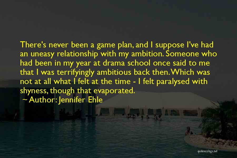 Jennifer Ehle Quotes: There's Never Been A Game Plan, And I Suppose I've Had An Uneasy Relationship With My Ambition. Someone Who Had