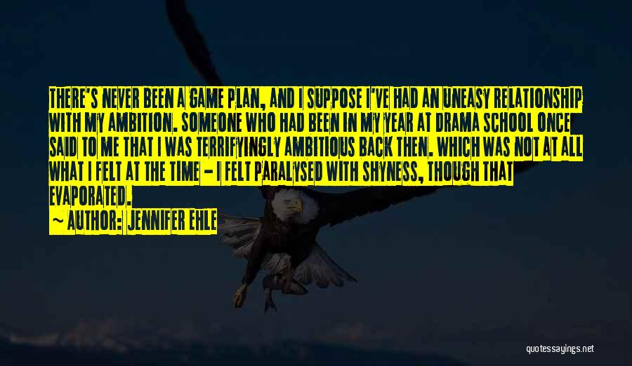 Jennifer Ehle Quotes: There's Never Been A Game Plan, And I Suppose I've Had An Uneasy Relationship With My Ambition. Someone Who Had