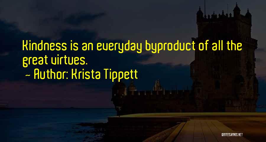 Krista Tippett Quotes: Kindness Is An Everyday Byproduct Of All The Great Virtues.