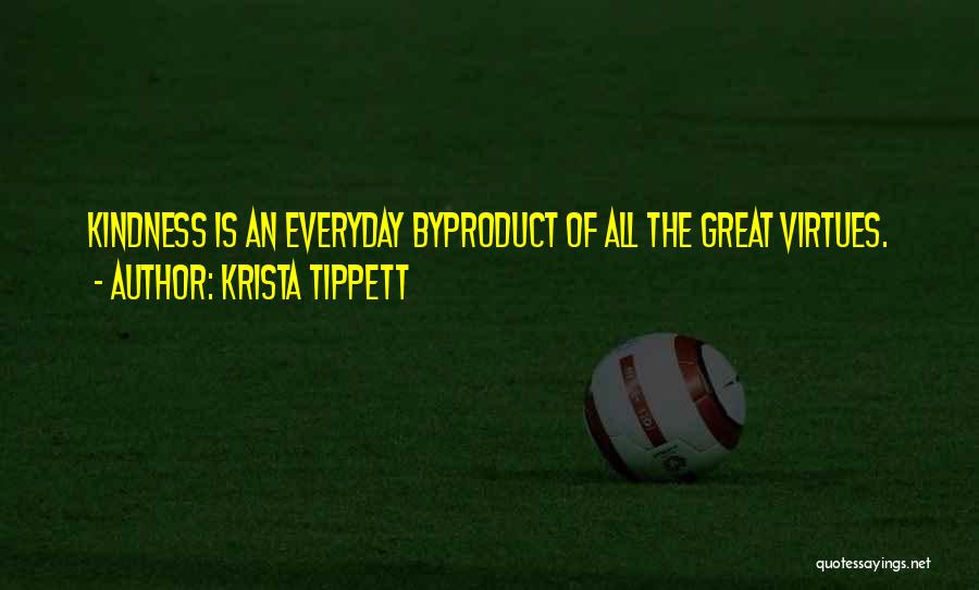 Krista Tippett Quotes: Kindness Is An Everyday Byproduct Of All The Great Virtues.